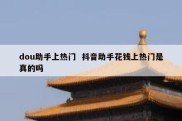 dou助手上热门  抖音助手花钱上热门是真的吗