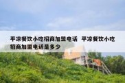 平凉餐饮小吃招商加盟电话  平凉餐饮小吃招商加盟电话是多少