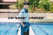 公司广告网络推广  公司做网络推广