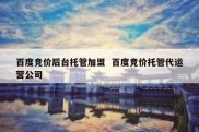 百度竞价后台托管加盟  百度竞价托管代运营公司