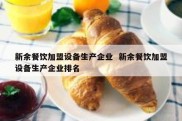 新余餐饮加盟设备生产企业  新余餐饮加盟设备生产企业排名