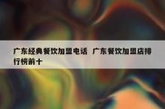 广东经典餐饮加盟电话  广东餐饮加盟店排行榜前十