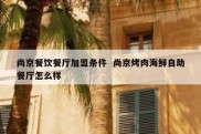 尚京餐饮餐厅加盟条件  尚京烤肉海鲜自助餐厅怎么样