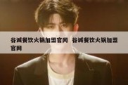 谷诚餐饮火锅加盟官网  谷诚餐饮火锅加盟官网