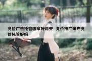 竞价广告托管哪家好用些  竞价推广账户竞价托管好吗
