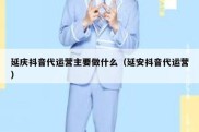 延庆抖音代运营主要做什么（延安抖音代运营）