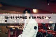 花都抖音短视频运营  抖音视频运营工作内容