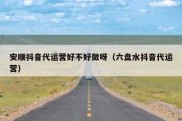 安顺抖音代运营好不好做呀（六盘水抖音代运营）