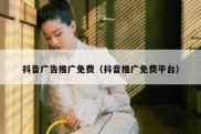 抖音广告推广免费（抖音推广免费平台）