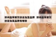 郑州连锁餐饮创业加盟品牌  郑州连锁餐饮创业加盟品牌有哪些