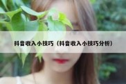 抖音收入小技巧（抖音收入小技巧分析）