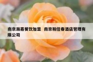 南京瀚嘉餐饮加盟  南京翰佳春酒店管理有限公司