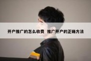 开户推广的怎么收费  推广开户的正确方法