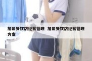 加盟餐饮店经营管理  加盟餐饮店经营管理方案
