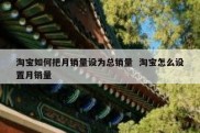 淘宝如何把月销量设为总销量  淘宝怎么设置月销量