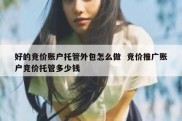 好的竞价账户托管外包怎么做  竞价推广账户竞价托管多少钱