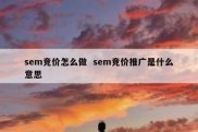sem竞价怎么做  sem竞价推广是什么意思