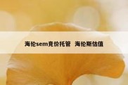 海伦sem竞价托管  海伦斯估值