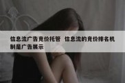 信息流广告竞价托管  信息流的竞价排名机制是广告展示
