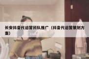 长安抖音代运营团队推广（抖音代运营策划方案）
