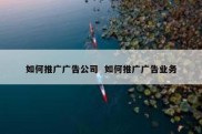 如何推广广告公司  如何推广广告业务