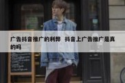 广告抖音推广的利弊  抖音上广告推广是真的吗