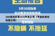 180竞价托管sem外包公司（专业的竞价托管公司）