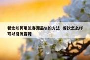 餐饮如何引流客源最快的方法  餐饮怎么样可以引流客源