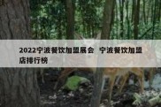 2022宁波餐饮加盟展会  宁波餐饮加盟店排行榜