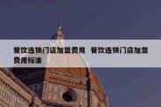 餐饮连锁门店加盟费用  餐饮连锁门店加盟费用标准