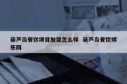 葫芦岛餐饮项目加盟怎么样  葫芦岛餐饮娱乐网