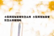 小型宾馆加盟餐饮怎么样  小型宾馆加盟餐饮怎么样赚钱吗
