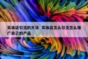 实体店引流的方法  实体店怎么引流怎么推广自己的产品