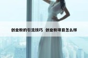 创业粉的引流技巧  创业粉项目怎么样
