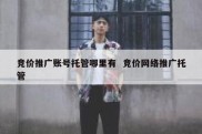 竞价推广账号托管哪里有  竞价网络推广托管