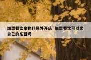 加盟餐饮拿物料另外开店  加盟餐饮可以卖自己的东西吗