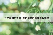 开户用的广告牌  开户用的广告牌怎么处理