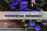 柳州铁锅炖餐饮加盟  铁锅炖加盟费多少