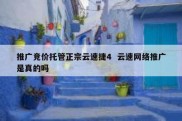 推广竞价托管正宗云速捷4  云速网络推广是真的吗
