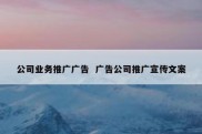 公司业务推广广告  广告公司推广宣传文案