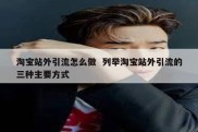 淘宝站外引流怎么做  列举淘宝站外引流的三种主要方式