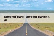 阿微餐饮加盟连锁  阿微餐饮加盟连锁怎么样