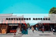海南餐饮加盟连锁推荐  海南特色加盟店