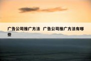 广告公司推广方法  广告公司推广方法有哪些