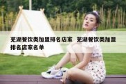 芜湖餐饮类加盟排名店家  芜湖餐饮类加盟排名店家名单