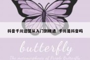 抖音千川运营从入门到精通  千川是抖音吗