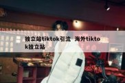 独立站tiktok引流  海外tiktok独立站