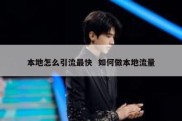 本地怎么引流最快  如何做本地流量