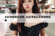 小红书如何引流呢  小红书怎么引流到微信呢