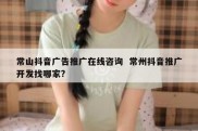 常山抖音广告推广在线咨询  常州抖音推广开发找哪家?